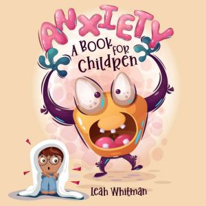 Anxiety: A book for children, Leah Whitman