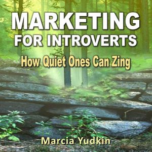 Marketing for Introverts: How Quiet Ones Can Zing, Marcia Yudkin