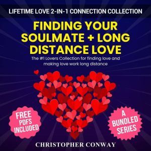 Lifetime Love 2-in-1 Connection Collection: Finding Your Soulmate + Long Distance Love - The #1 Lovers Collection For Finding Love And Making Love Work Long Distance, Christopher Conway