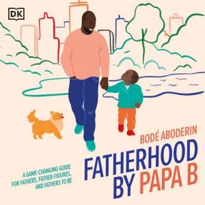 Fatherhood by Papa B: A Game-changing Guide for Parents, Father Figures and Fathers-to-be, Bode Aboderin