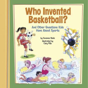 Who Invented Basketball?: And Other Questions Kids Have About Sports, Suzanne Slade