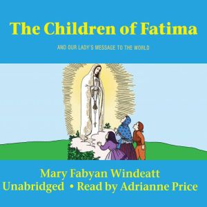The Children of Fatima: And Our Lady's Message to the World, Mary Fabyan Windeatt