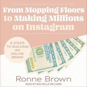 From Mopping Floors to Making Millions on Instagram: 5 Steps to Building an Online Brand, Ronne Brown