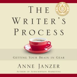 The Writer's Process: Getting Your Brain in Gear, Anne Janzer