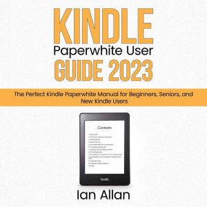 Kindle Paperwhite User Guide 2023: The Perfect Kindle Paperwhite Manual for Beginners, Seniors, and New Kindle Users, Ian Allan