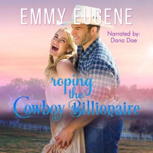 Roping the Cowboy Billionaire: A Chappell Brothers Novel, Emmy Eugene