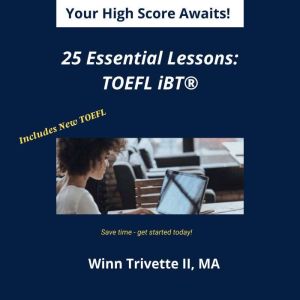 25 Essential Lessons for a High Score: TOEFL iBT, Winn Trivette II, MA