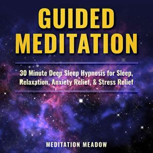 Guided Meditation: 30 Minute Deep Sleep Hypnosis for Sleep, Relaxation, Anxiety Relief, & Stress Relief, Meditation Meadow