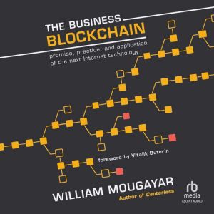 The Business Blockchain: Promise, Practice, and Application of the Next Internet Technology, William Mougayar