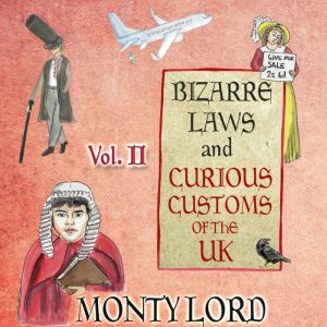 Bizarre Laws & Curious Customs of the UK: Volume 2, Monty Lord
