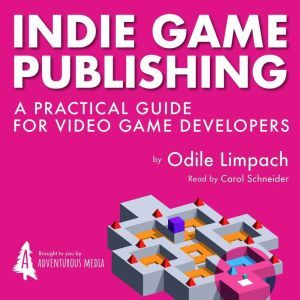 Indie Game Publishing: A Practical Guide for Videogame Developers, Odile Limpach