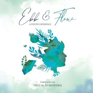 Ebb & Flow: A Poetry Experience, Tricia Sybersma