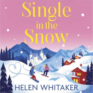Single in the Snow: The perfect enemies-to-lovers romcom for Christmas 2022!, Helen Whitaker