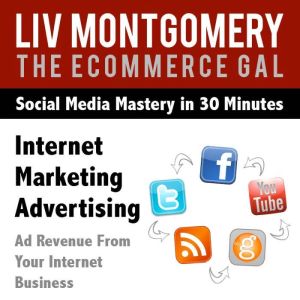 Internet Marketing Advertising: Ad Revenue From Your Internet Business, Liv Montgomery