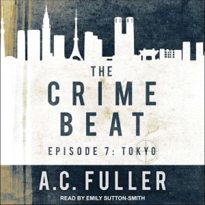 The Crime Beat: Episode 7: Tokyo, A.C. Fuller