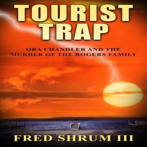 Tourist Trap: Oba Chandler and the Murder of the Rogers Family, Fred Shrum