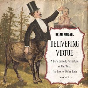 Delivering Virtue: A Dark Comedy Adventure of the West, Brian Kindall