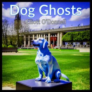 Dog Ghosts, Elliott O'Donnell