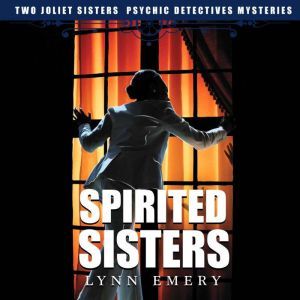 Spirited Sisters: Joliet Sisters Psychic Detectives Mysteries, Lynn Emery