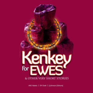 Kenkey for Ewes & Other Very Short Stories: Volume I, Abena Karikari
