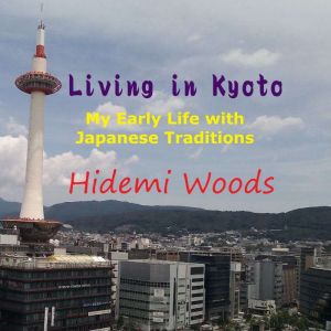 Living in Kyoto: My Early Life with  Japanese Traditions, Hidemi Woods