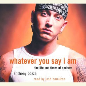 Whatever You Say I Am: The Life and Times of Eminem, Anthony Bozza