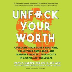 Unf*ck Your Worth: Overcome Your Money Emotions, Value Your Own Labor, and Manage Financial Freak-outs in a Capitalist Hellscape, Faith G. Harper