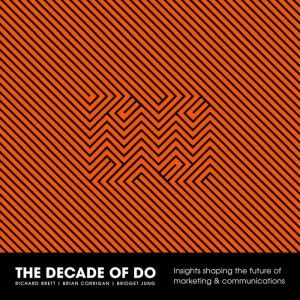The Decade Of Do: A new era for marketing and communications, Richard Brett