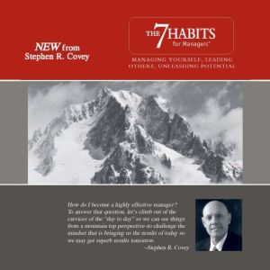 The 7 Habits for Managers: Managing Yourself, Leading Others, Unleashing Potential, Stephen R. Covey