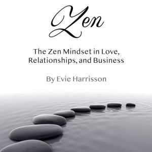 Zen: The Zen Mindset in Love, Relationships, and Business, Evie Harrisson