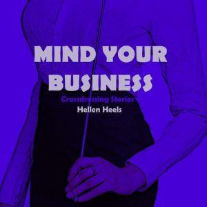 Mind Your Business: Crossdressing Stories, Hellen Heels