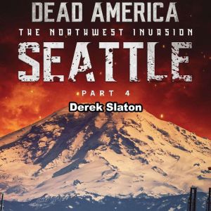 Dead America: Seattle Pt. 4: The Northwest Invasion - Book 6, Derek Slaton