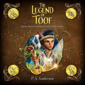 The Legend Of Toof: How Tooth Fairies Got Their Start, P.S. Featherston