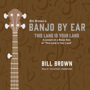 This Land is Your Land: A Lesson on a Banjo Solo of “This Land is Your Land” , Bill Brown