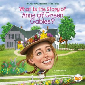What Is the Story of Anne of Green Gables?, Ellen Labrecque