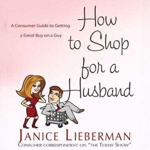 How to Shop for a Husband: A Guide to Getting a Great Buy on a Guy, Janice Lieberman