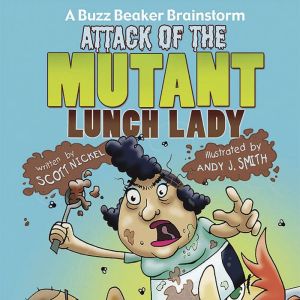 Attack of the Mutant Lunch Lady: A Buzz Beaker Brainstorm, Scott Nickel