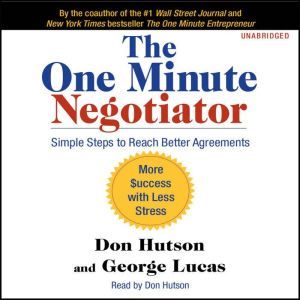 The One Minute Negotiator: Simple Steps to Reach Better Agreements, Don Hutson