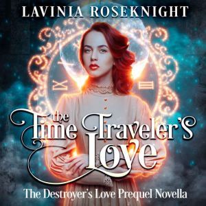 The Time Traveler's Love: The Destroyer's Love Prequel Novella, Lavinia Roseknight