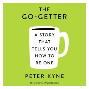 The Go-Getter: A Story That Tells You How to Be One: The Complete Original Edition, Peter B. Kyne
