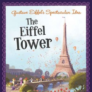 Gustave Eiffel's Spectacular Idea: The Eiffel Tower, Sharon Katz Cooper