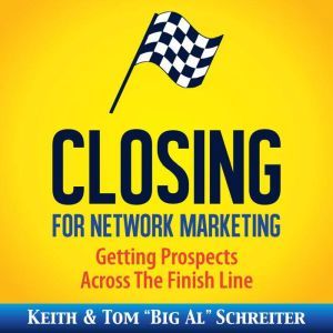 Closing for Network Marketing: Getting Prospects Across The Finish Line, Keith Schreiter