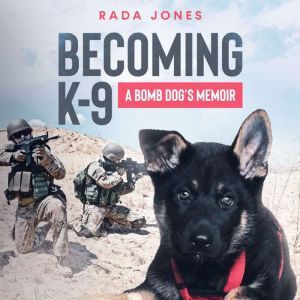 BECOMING K-9: A bomb dog's memoir, Rada Jones