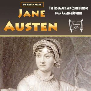 Jane Austen: The Biography and Contributions of an Amazing Novelist, Kelly Mass