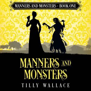 Manners and Monsters: A Regency paranormal mystery, Tilly Wallace