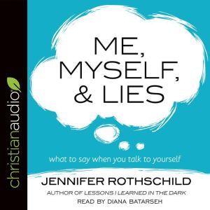 Me, Myself, and Lies: What to Say When You Talk to Yourself, Jennifer Rothschild