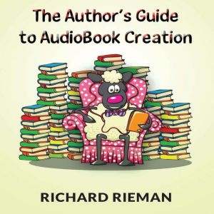 The Author's Guide to Audiobook Creation, Richard Rieman