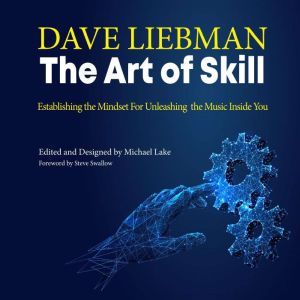 The Art of Skill: Establishing the Mindset for Unleashing the Music Inside You, Dave Liebman