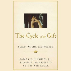 The Cycle of the Gift: Family Wealth and Wisdom, James E. Hughes
