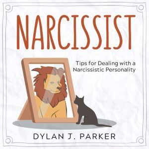 NARCISSIST: Tips for Dealing with a Narcissistic Personality, Dylan J. Parker